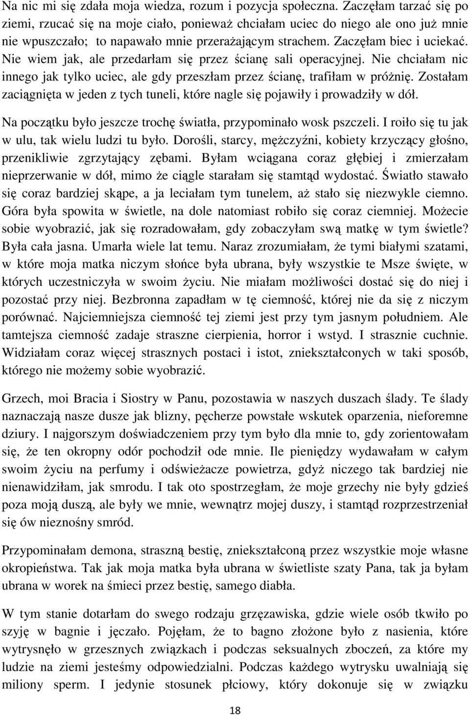 Nie wiem jak, ale przedarłam się przez ścianę sali operacyjnej. Nie chciałam nic innego jak tylko uciec, ale gdy przeszłam przez ścianę, trafiłam w próŝnię.