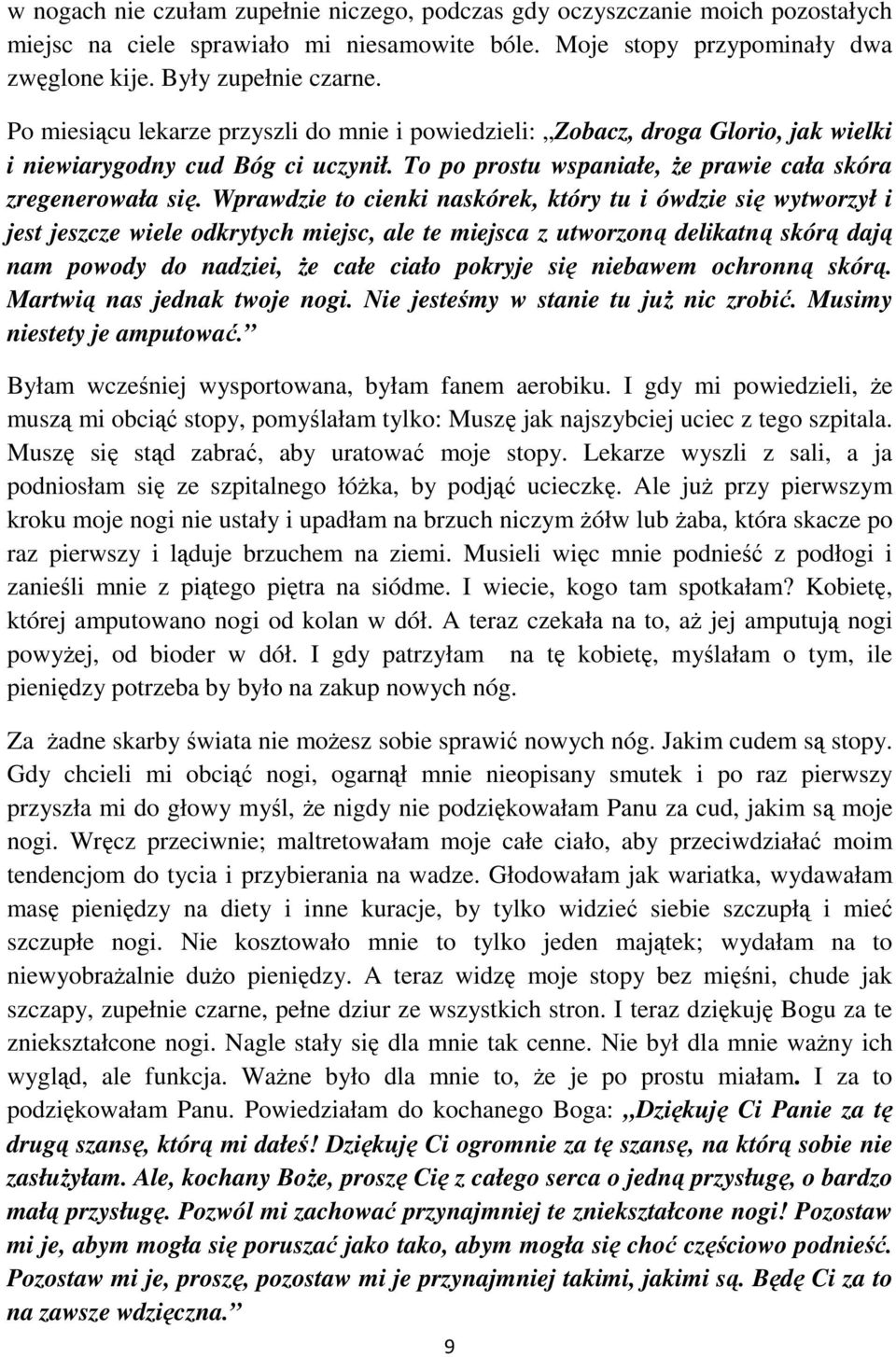 Wprawdzie to cienki naskórek, który tu i ówdzie się wytworzył i jest jeszcze wiele odkrytych miejsc, ale te miejsca z utworzoną delikatną skórą dają nam powody do nadziei, Ŝe całe ciało pokryje się