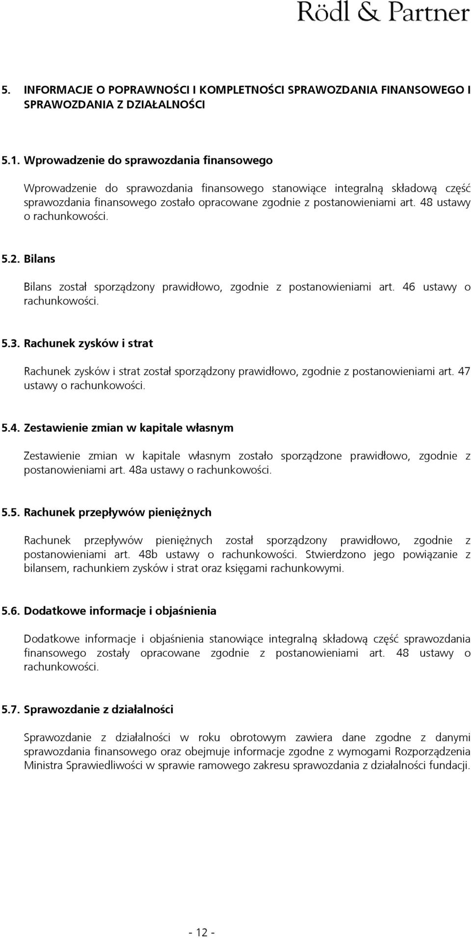 48 ustawy o rachunkowości. 5.2. Bilans Bilans został sporządzony prawidłowo, zgodnie z postanowieniami art. 46 ustawy o rachunkowości. 5.3.