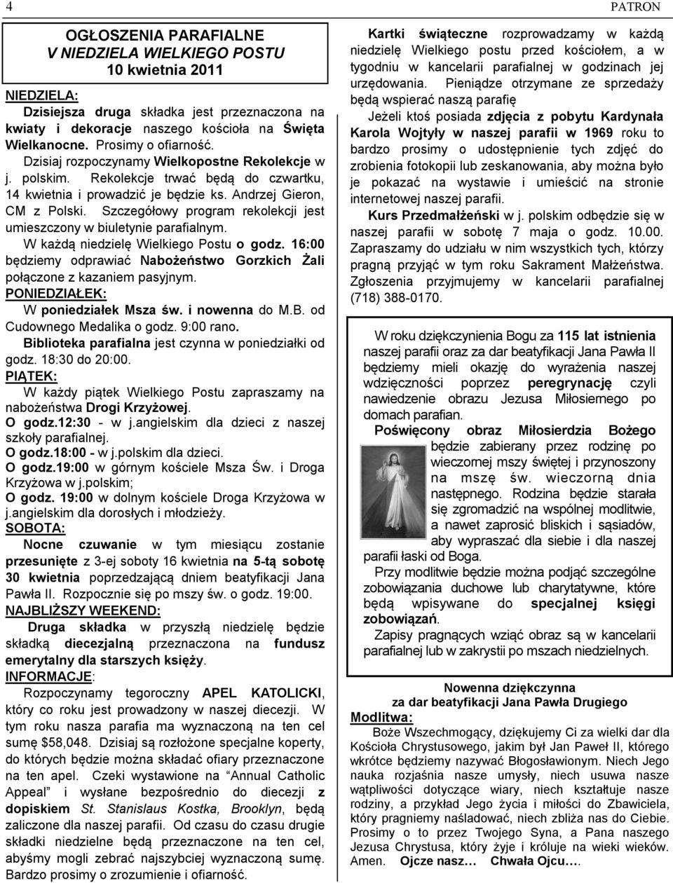 Szczegółowy program rekolekcji jest umieszczony w biuletynie parafialnym. W każdą niedzielę Wielkiego Postu o godz. 16:00 będziemy odprawiać Nabożeństwo Gorzkich Żali połączone z kazaniem pasyjnym.