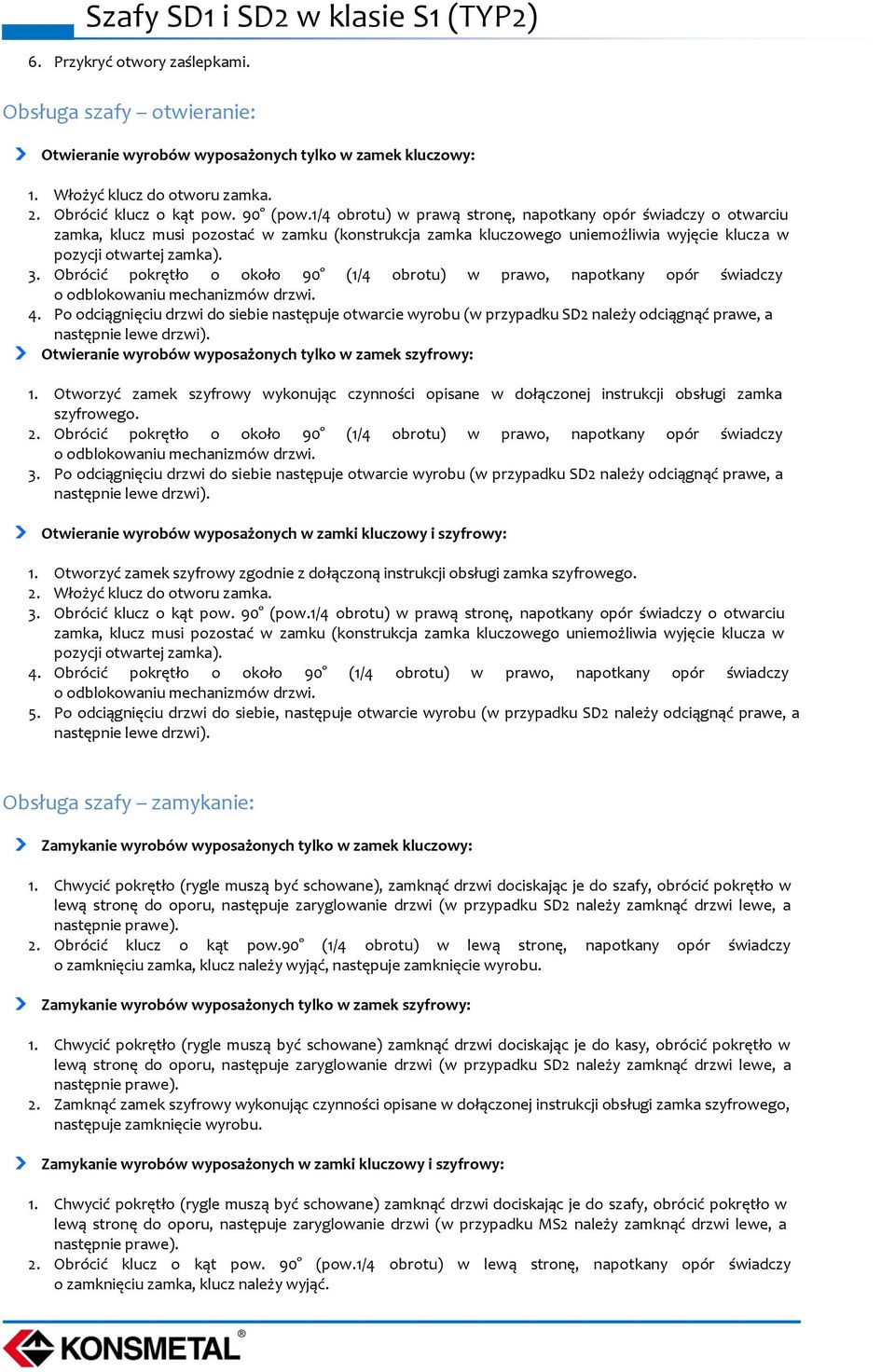 Obrócić pokrętło o około 90 (1/4 obrotu) w prawo, napotkany opór świadczy o odblokowaniu mechanizmów drzwi. 4.