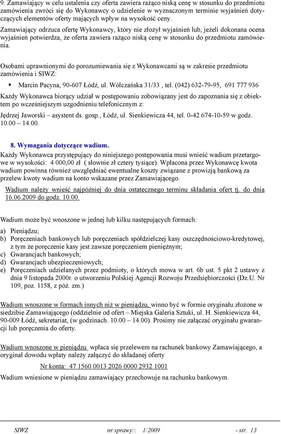 Zamawiający odrzuca ofertę Wykonawcy, który nie złożył wyjaśnień lub, jeżeli dokonana ocena wyjaśnień potwierdza, że oferta zawiera rażąco niską cenę w stosunku do przedmiotu zamówienia.