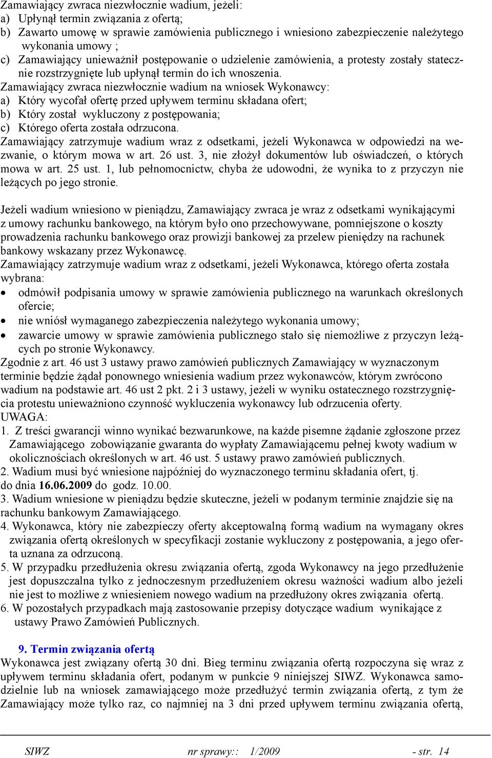 Zamawiający zwraca niezwłocznie wadium na wniosek Wykonawcy: a) Który wycofał ofertę przed upływem terminu składana ofert; b) Który został wykluczony z postępowania; c) Którego oferta została
