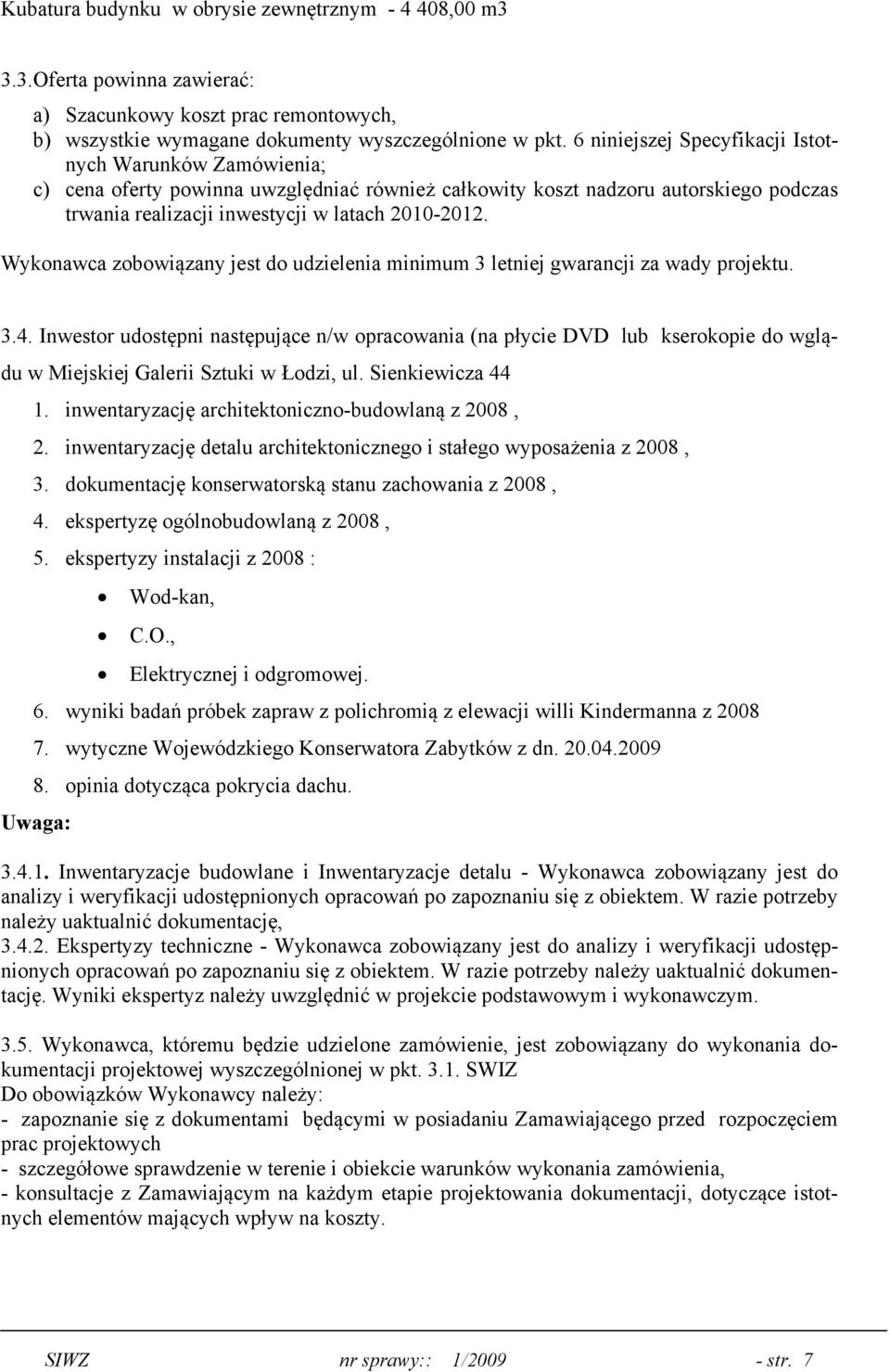 Wykonawca zobowiązany jest do udzielenia minimum 3 letniej gwarancji za wady projektu. 3.4.