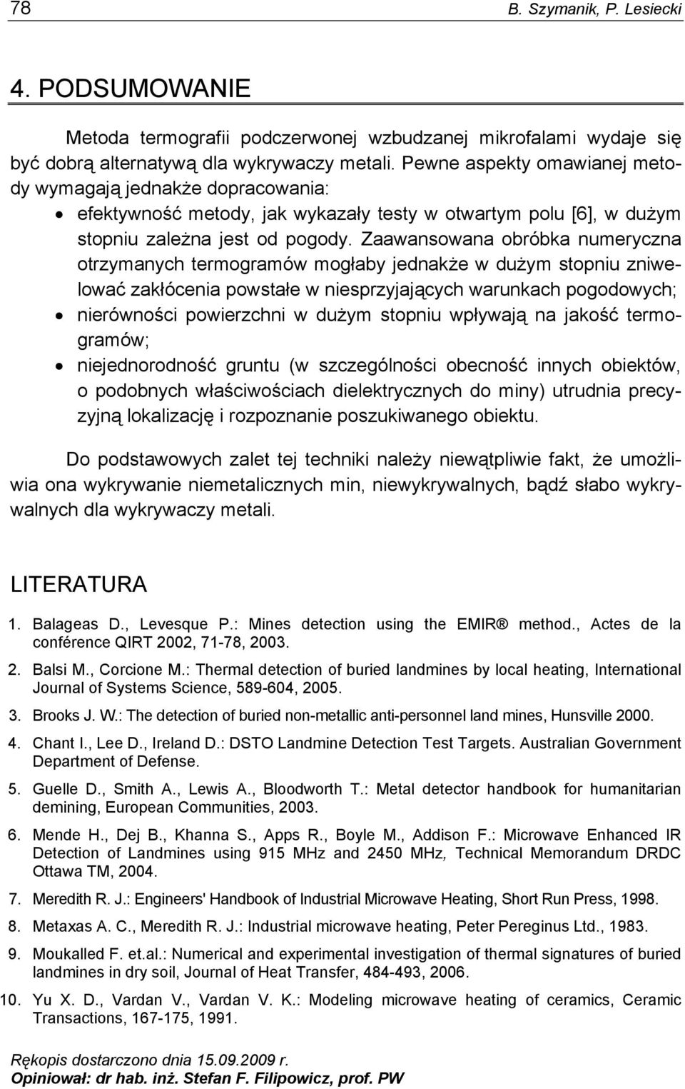 Zaawansowana obróbka numeryczna otrzymanych termogramów mogłaby jednakże w dużym stopniu zniwelować zakłócenia powstałe w niesprzyjających warunkach pogodowych; nierówności powierzchni w dużym