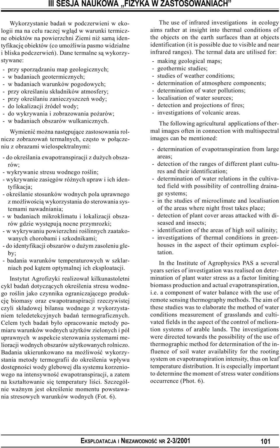 Dane termalne s¹ wykorzystywane: - przy sporz¹dzaniu map geologicznych; - w badaniach geotermicznych; - w badaniach warunków pogodowych; - przy okreœlaniu sk³adników atmosfery; - przy okreœlaniu