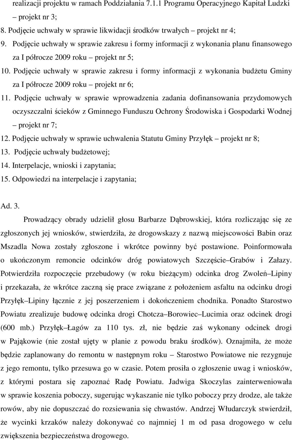 Podjęcie uchwały w sprawie zakresu i formy informacji z wykonania budżetu Gminy za I półrocze 2009 roku projekt nr 6; 11.