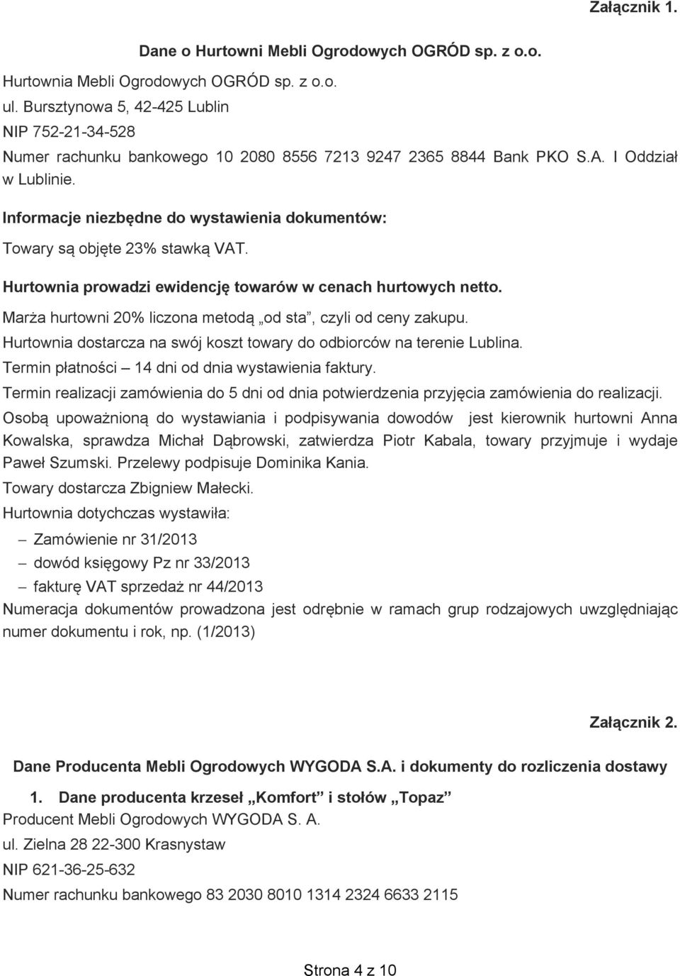 Mar a hurtowni 20% liczona metod od sta, czyli od ceny zakupu. Hurtownia dostarcza na swój koszt towary do odbiorców na terenie Lublina. Termin p atno ci 14 dni od dnia wystawienia faktury.