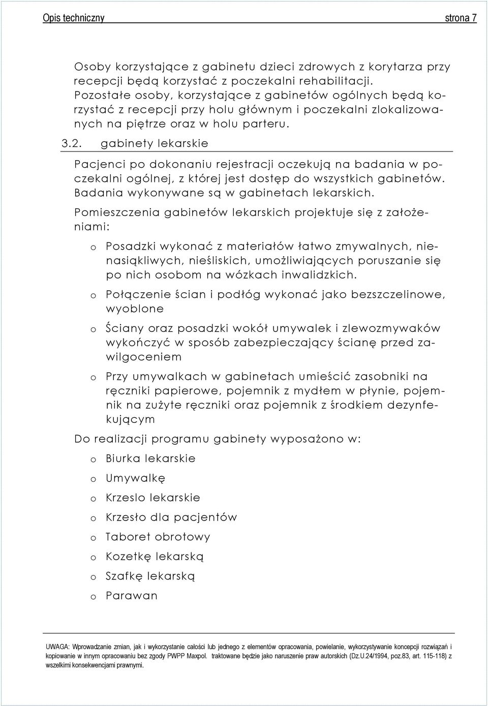 gabinety lekarskie Pacjenci po dokonaniu rejestracji oczekują na badania w poczekalni ogólnej, z której jest dostęp do wszystkich gabinetów. Badania wykonywane są w gabinetach lekarskich.