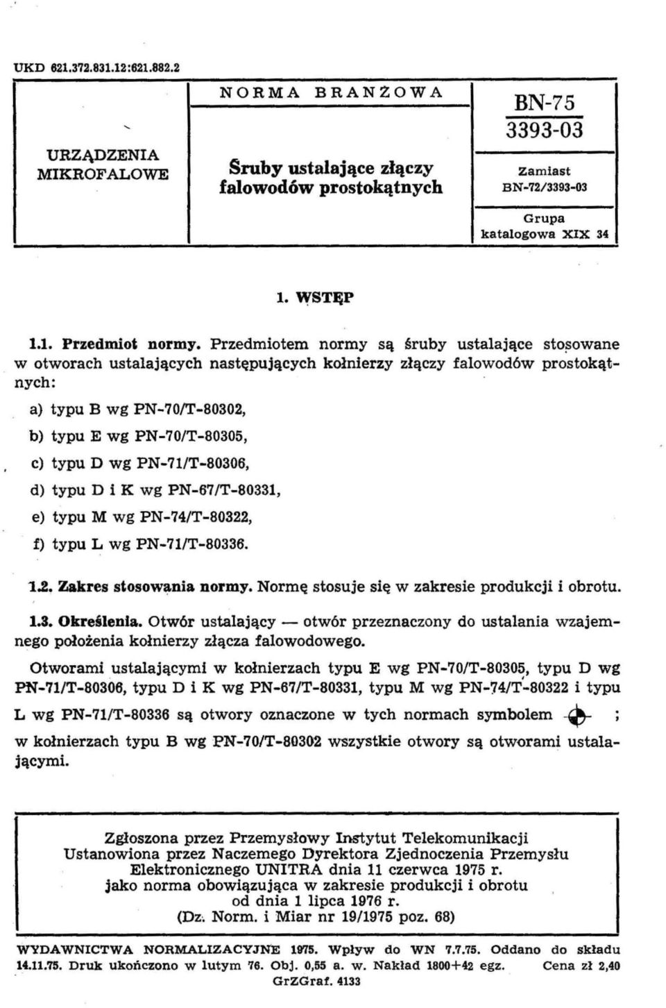 PN-711T-80306 d) typu D i K wg PN-67/T-80331 e) typu M wg PN-74/T-80322 f) typu L wg PN-71/T-80336. 1.2. Zakres stosowania normy. Normę stosuje się w zakresie produkcji i obrotu. 1.3. Określenia.