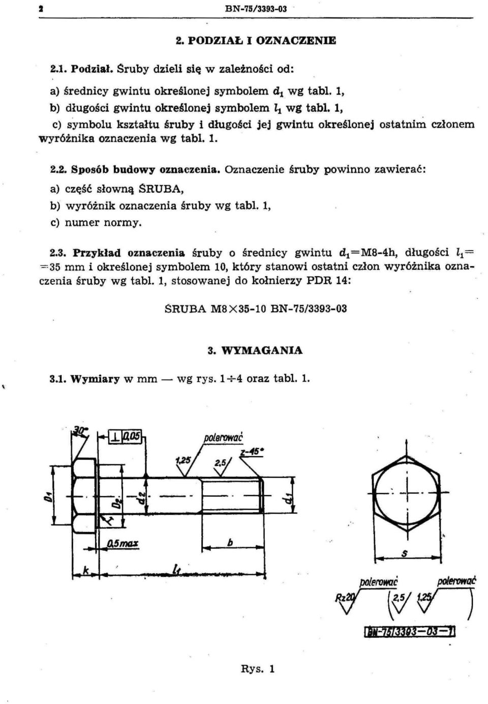 Oznaczenie śruby powinno zawierać: a) część słowną SRUBA b) wyróżnik oznaczenia śruby wg tabl. l c) numer normy. 2.3.