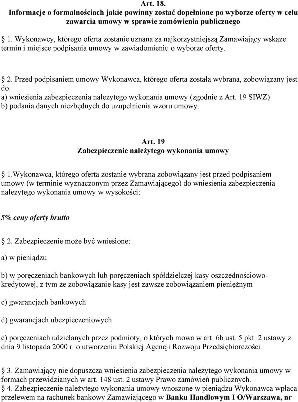 Przed podpisaniem umowy Wykonawca, którego oferta została wybrana, zobowiązany jest do: a) wniesienia zabezpieczenia należytego wykonania umowy (zgodnie z Art.