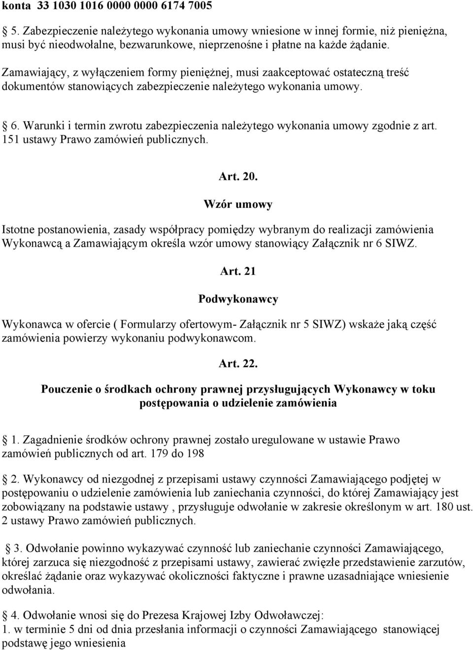 Zamawiający, z wyłączeniem formy pieniężnej, musi zaakceptować ostateczną treść dokumentów stanowiących zabezpieczenie należytego wykonania umowy. 6.