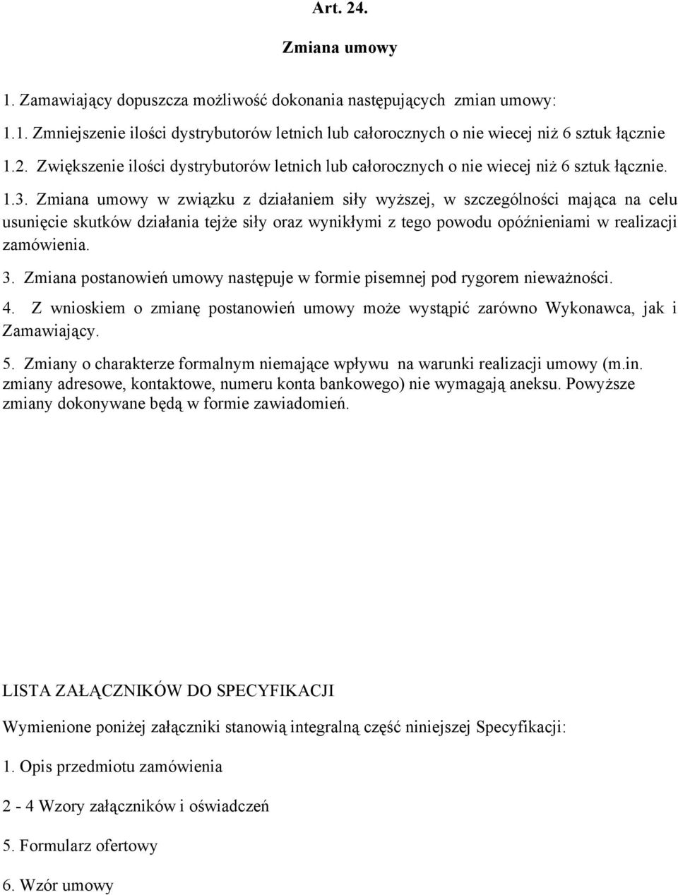 Zmiana postanowień umowy następuje w formie pisemnej pod rygorem nieważności. 4. Z wnioskiem o zmianę postanowień umowy może wystąpić zarówno Wykonawca, jak i Zamawiający. 5.