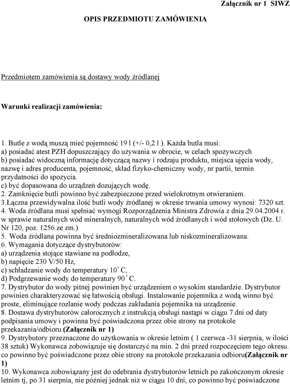 adres producenta, pojemność, skład fizyko-chemiczny wody, nr partii, termin przydatności do spożycia. c) być dopasowana do urządzeń dozujących wodę. 2.