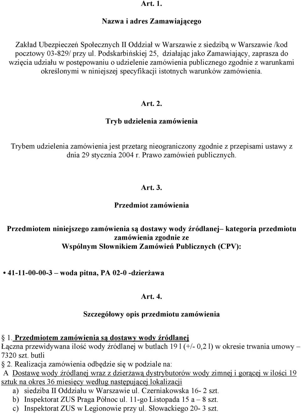 warunków zamówienia. Art. 2. Tryb udzielenia zamówienia Trybem udzielenia zamówienia jest przetarg nieograniczony zgodnie z przepisami ustawy z dnia 29 stycznia 2004 r. Prawo zamówień publicznych.