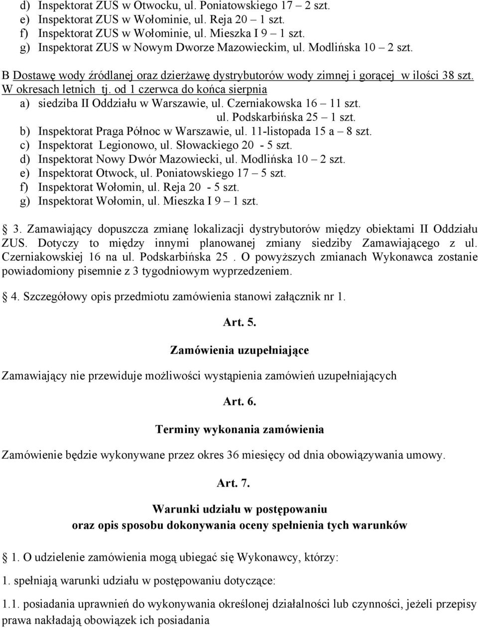 od 1 czerwca do końca sierpnia a) siedziba II Oddziału w Warszawie, ul. Czerniakowska 16 11 szt. ul. Podskarbińska 25 1 szt. b) Inspektorat Praga Północ w Warszawie, ul. 11-listopada 15 a 8 szt.