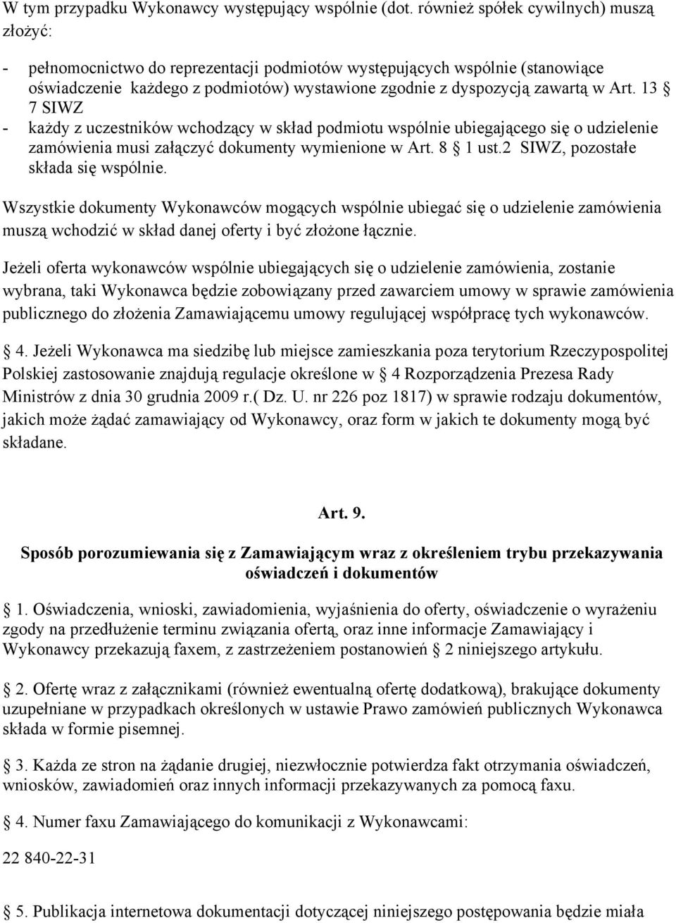 13 7 SIWZ - każdy z uczestników wchodzący w skład podmiotu wspólnie ubiegającego się o udzielenie zamówienia musi załączyć dokumenty wymienione w Art. 8 1 ust.2 SIWZ, pozostałe składa się wspólnie.
