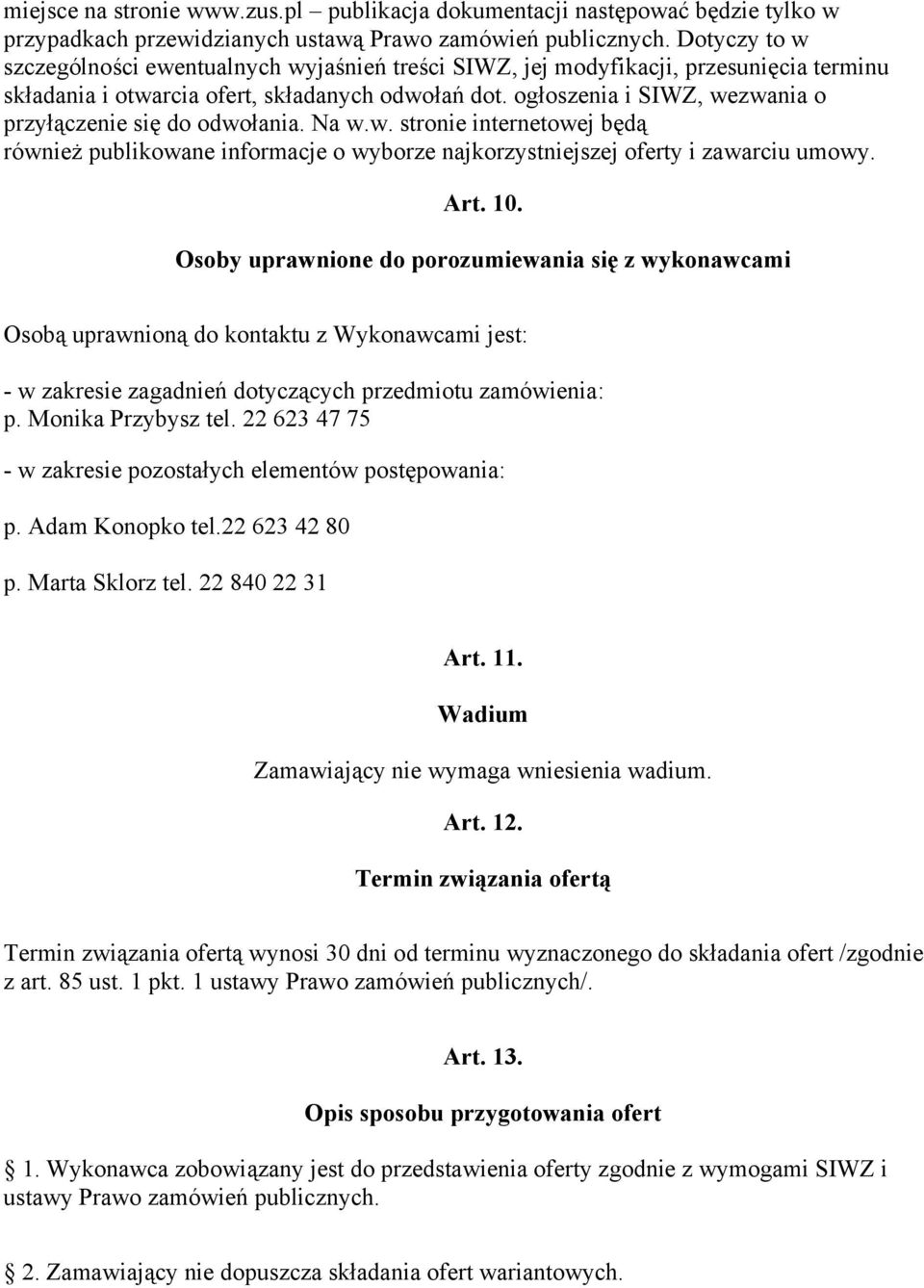 ogłoszenia i SIWZ, wezwania o przyłączenie się do odwołania. Na w.w. stronie internetowej będą również publikowane informacje o wyborze najkorzystniejszej oferty i zawarciu umowy. Art. 10.