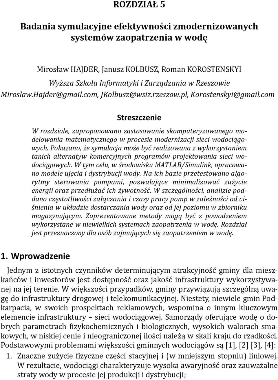 com Streszczenie W rozdziale, zaproponowano zastosowanie skomputeryzowanego modelowania matematycznego w procesie modernizacji sieci wodociągowych.