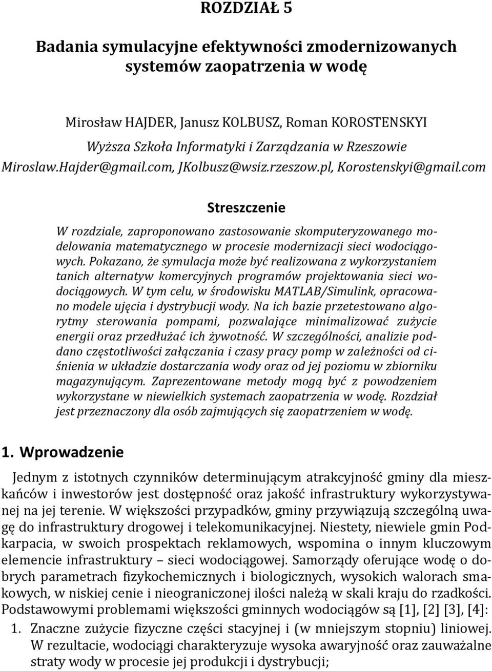 com Streszczenie W rozdziale, zaproponowano zastosowanie skomputeryzowanego modelowania matematycznego w procesie modernizacji sieci wodociągowych.