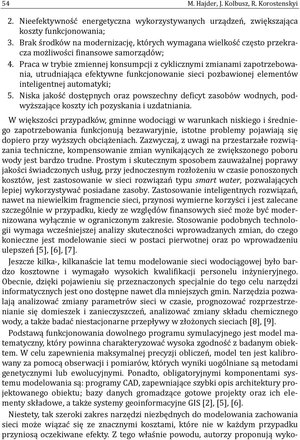 Praca w trybie zmiennej konsumpcji z cyklicznymi zmianami zapotrzebowania, utrudniająca efektywne funkcjonowanie sieci pozbawionej elemento w inteligentnej automatyki; 5.