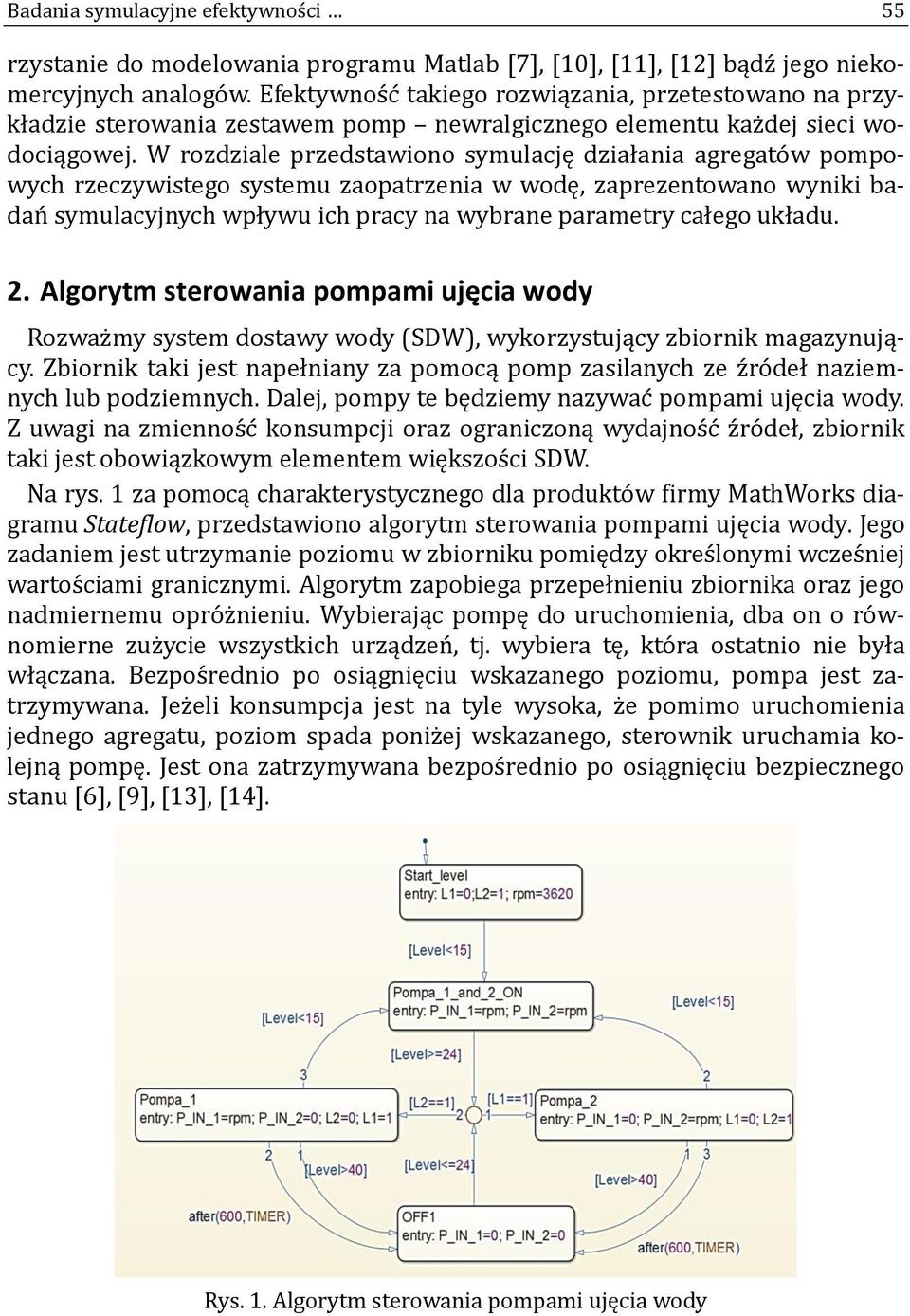 W rozdziale przedstawiono symulację działania agregato w pompowych rzeczywistego systemu zaopatrzenia w wodę, zaprezentowano wyniki badan symulacyjnych wpływu ich pracy na wybrane parametry całego