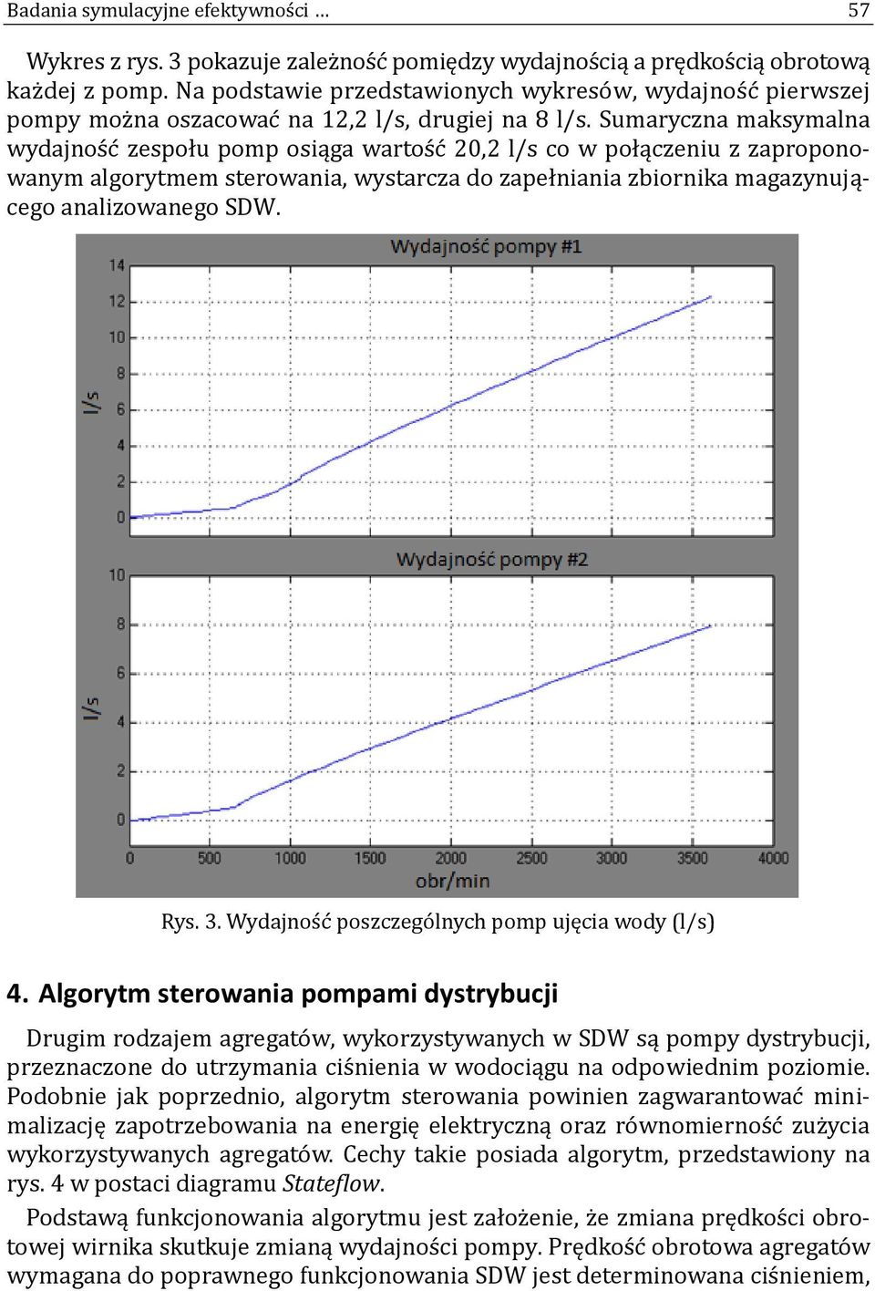 Sumaryczna maksymalna wydajnos c zespołu pomp osiąga wartos c 20,2 l/s co w połączeniu z zaproponowanym algorytmem sterowania, wystarcza do zapełniania zbiornika magazynującego analizowanego SDW. Rys.