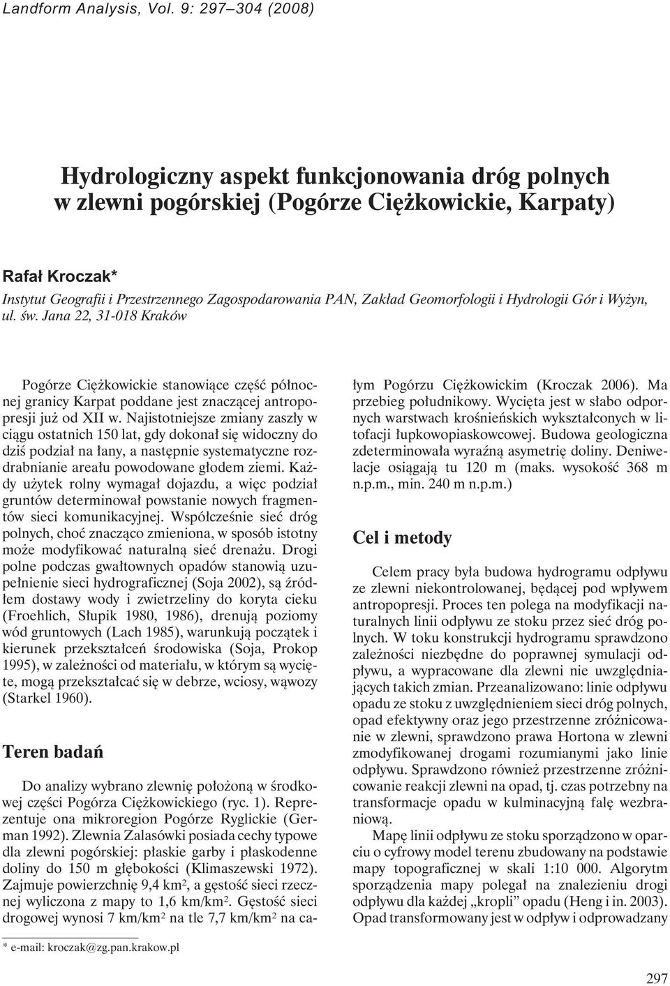 Geomorfologii i Hydrologii Gór i Wyżyn, ul. św. Jana 22, 31-018 Kraków Pogórze Ciężkowickie stanowiące część północnej granicy Karpat poddane jest znaczącej antropopresji już od XII w.