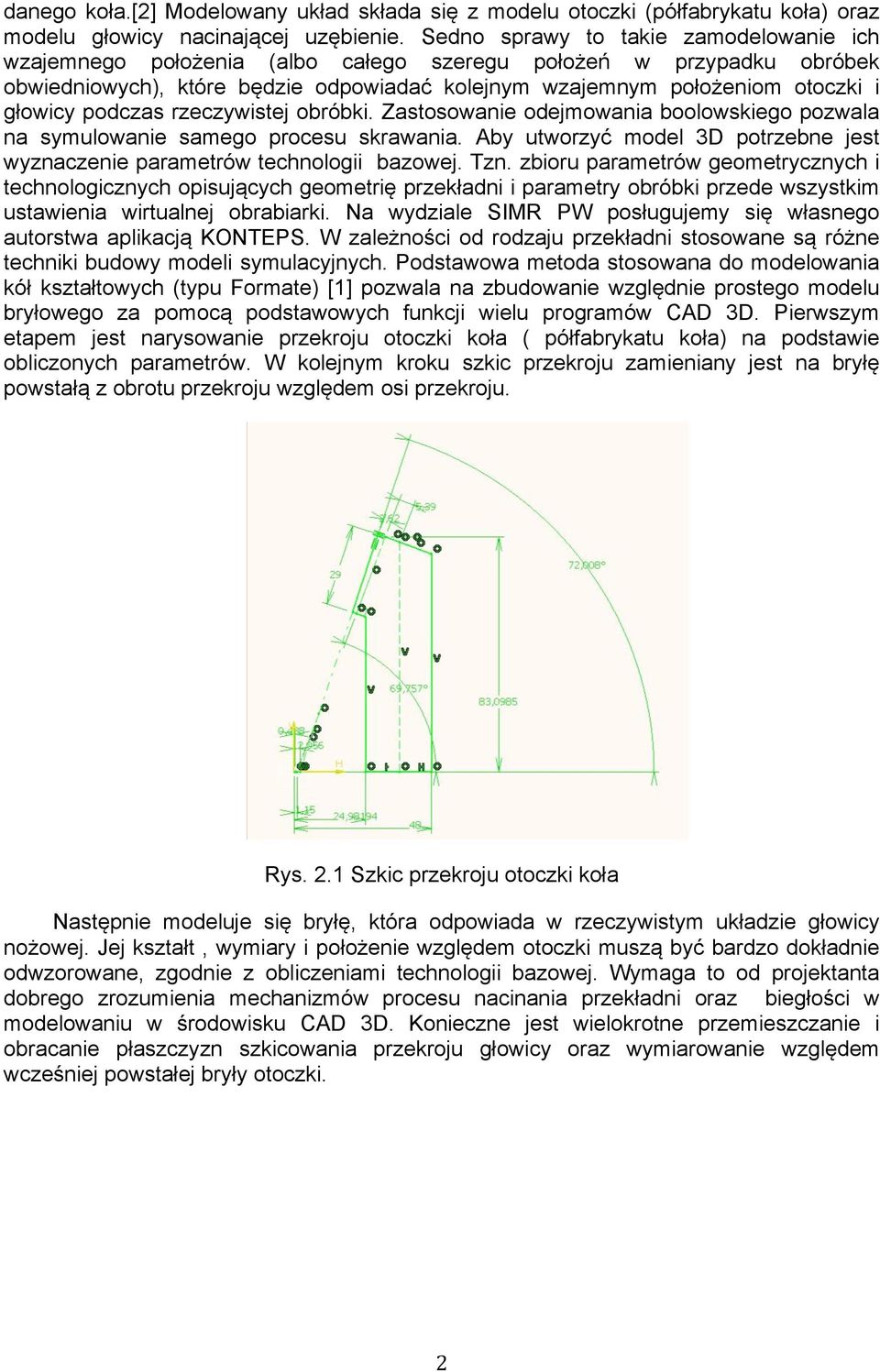 podczas rzeczywistej obróbki. Zastosowanie odejmowania boolowskiego pozwala na symulowanie samego procesu skrawania. Aby utworzyć model 3D potrzebne jest wyznaczenie parametrów technologii bazowej.