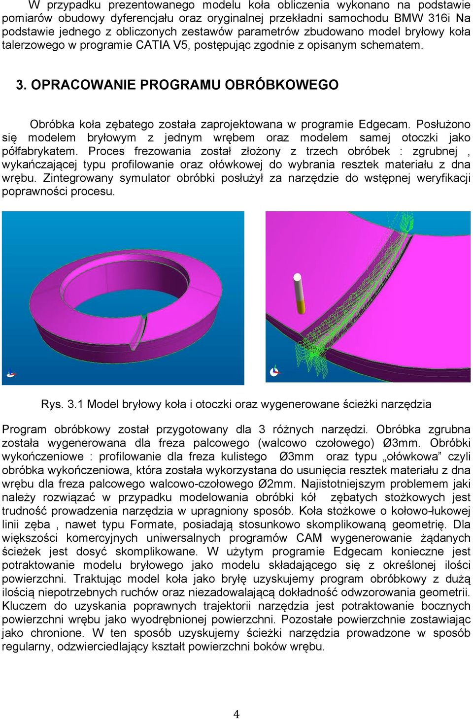 OPRACOWANIE PROGRAMU OBRÓBKOWEGO Obróbka koła zębatego została zaprojektowana w programie Edgecam. Posłużono się modelem bryłowym z jednym wrębem oraz modelem samej otoczki jako półfabrykatem.