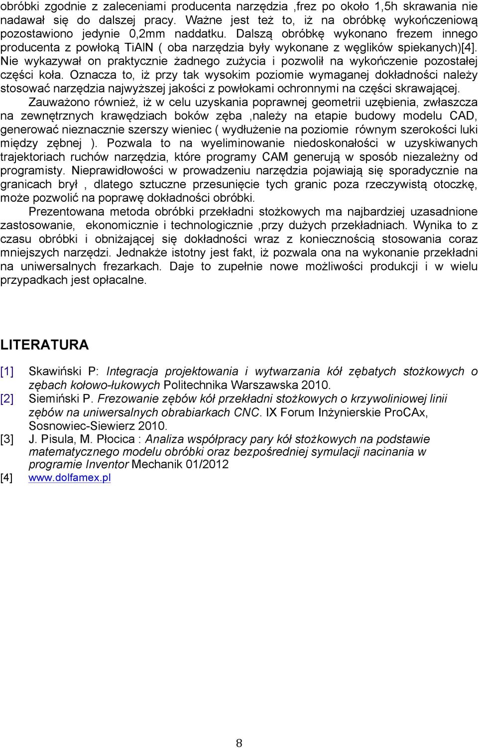 Nie wykazywał on praktycznie żadnego zużycia i pozwolił na wykończenie pozostałej części koła.