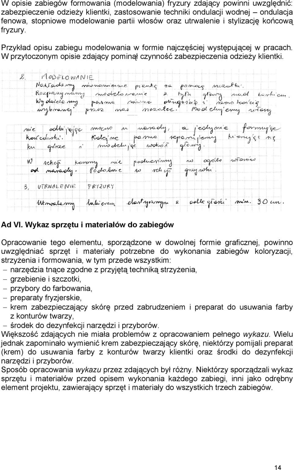 W przytoczonym opisie zdający pominął czynność zabezpieczenia odzieży klientki. Ad VI.