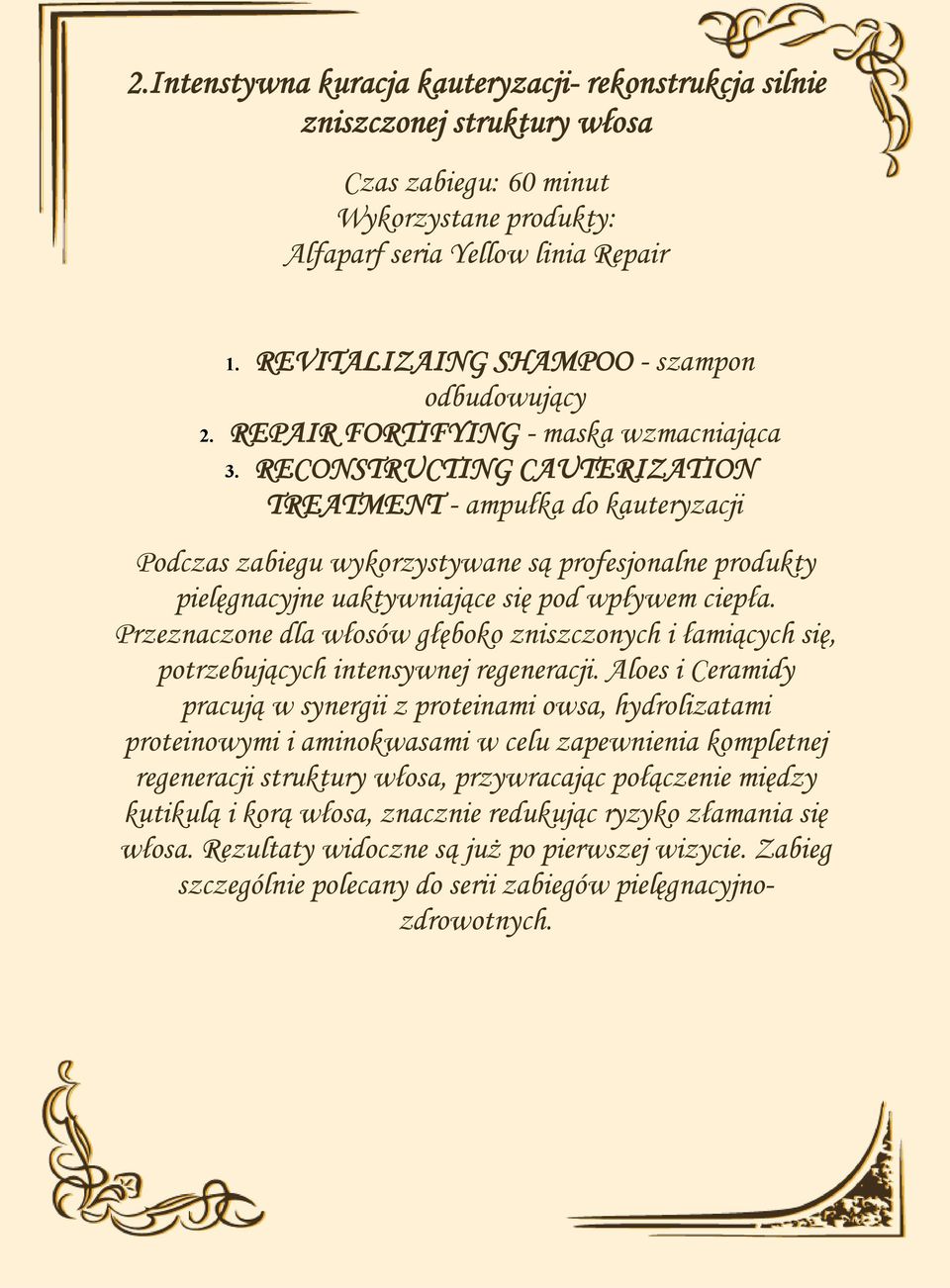 RECONSTRUCTING CAUTERIZATION TREATMENT - ampułka do kauteryzacji Podczas zabiegu wykorzystywane są profesjonalne produkty pielęgnacyjne uaktywniające się pod wpływem ciepła.