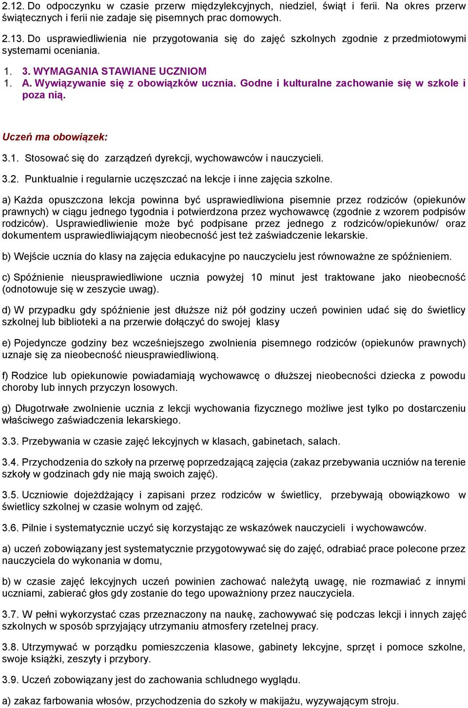 Godne i kulturalne zachowanie się w szkole i poza nią. Uczeń ma obowiązek: 3.1. Stosować się do zarządzeń dyrekcji, wychowawców i nauczycieli. 3.2.