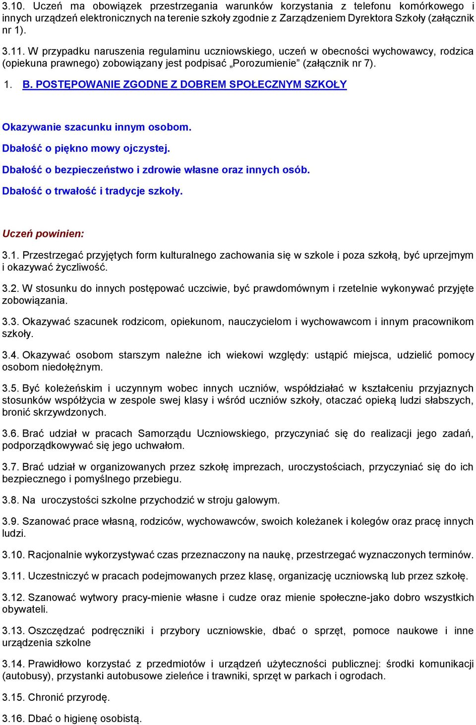 POSTĘPOWANIE ZGODNE Z DOBREM SPOŁECZNYM SZKOŁY Okazywanie szacunku innym osobom. Dbałość o piękno mowy ojczystej. Dbałość o bezpieczeństwo i zdrowie własne oraz innych osób.