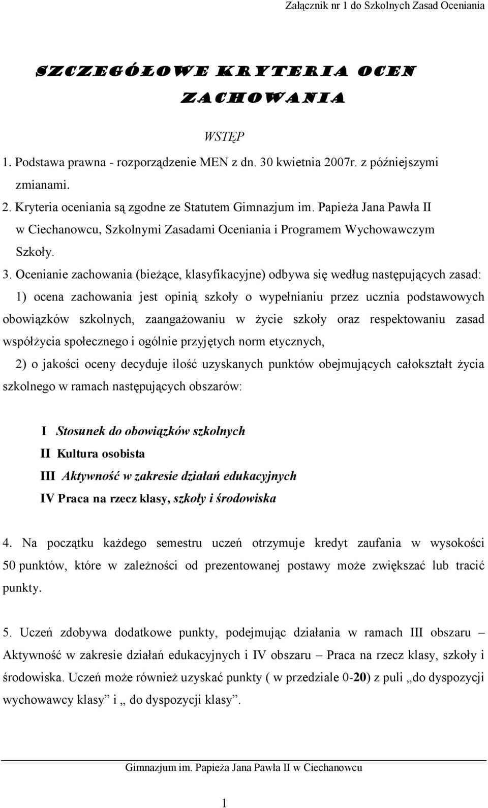 Ocenianie zachowania (bieżące, klasyfikacyjne) odbywa się według następujących zasad: 1) ocena zachowania jest opinią szkoły o wypełnianiu przez ucznia podstawowych obowiązków szkolnych,