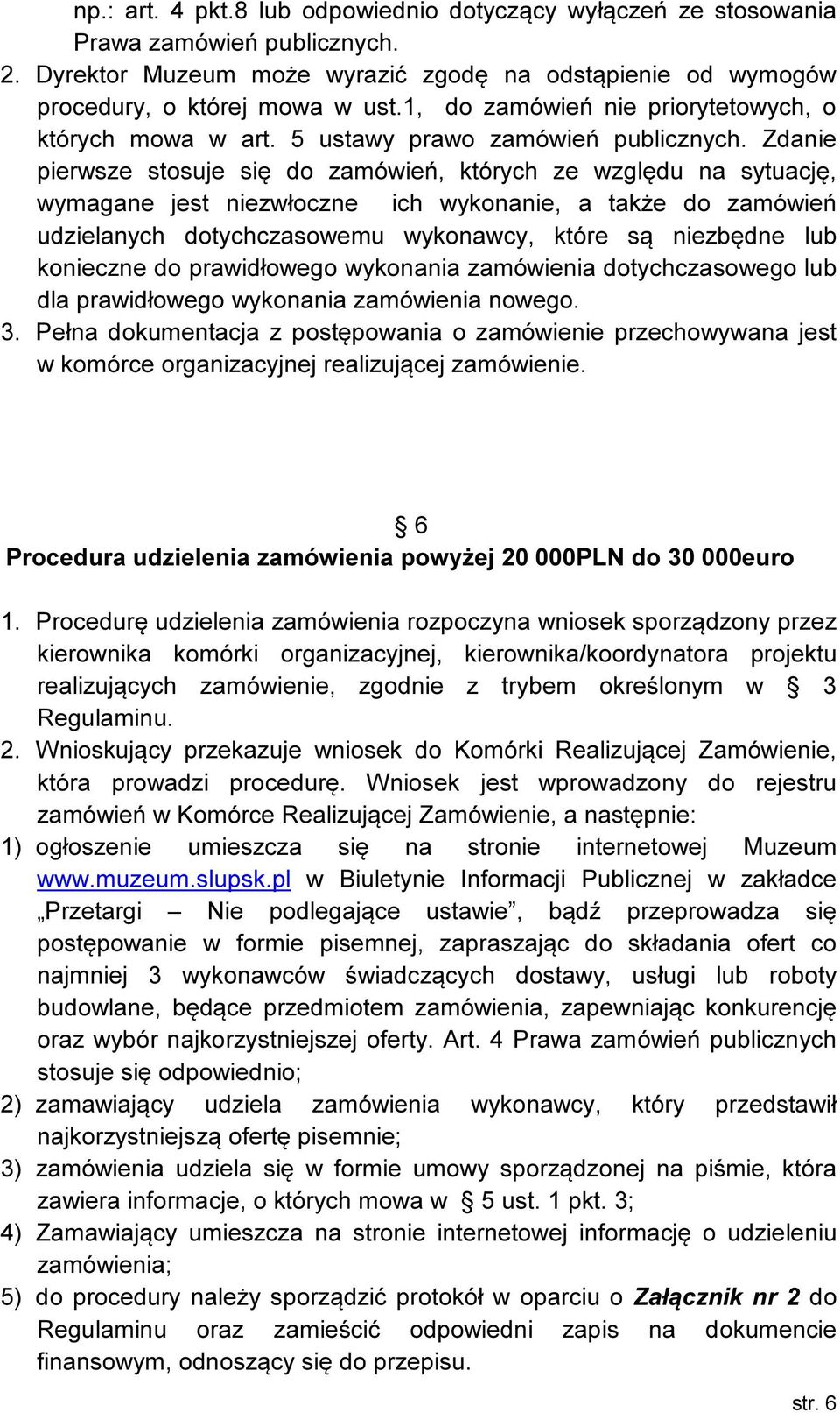 Zdanie pierwsze stosuje się do zamówień, których ze względu na sytuację, wymagane jest niezwłoczne ich wykonanie, a także do zamówień udzielanych dotychczasowemu wykonawcy, które są niezbędne lub