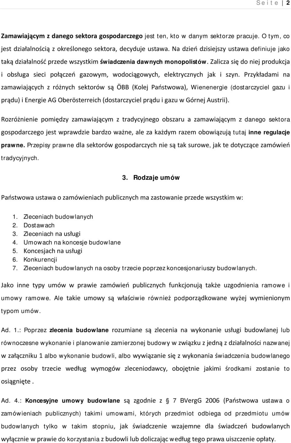 Zalicza się do niej produkcja i obsługa sieci połączeń gazowym, wodociągowych, elektrycznych jak i szyn.