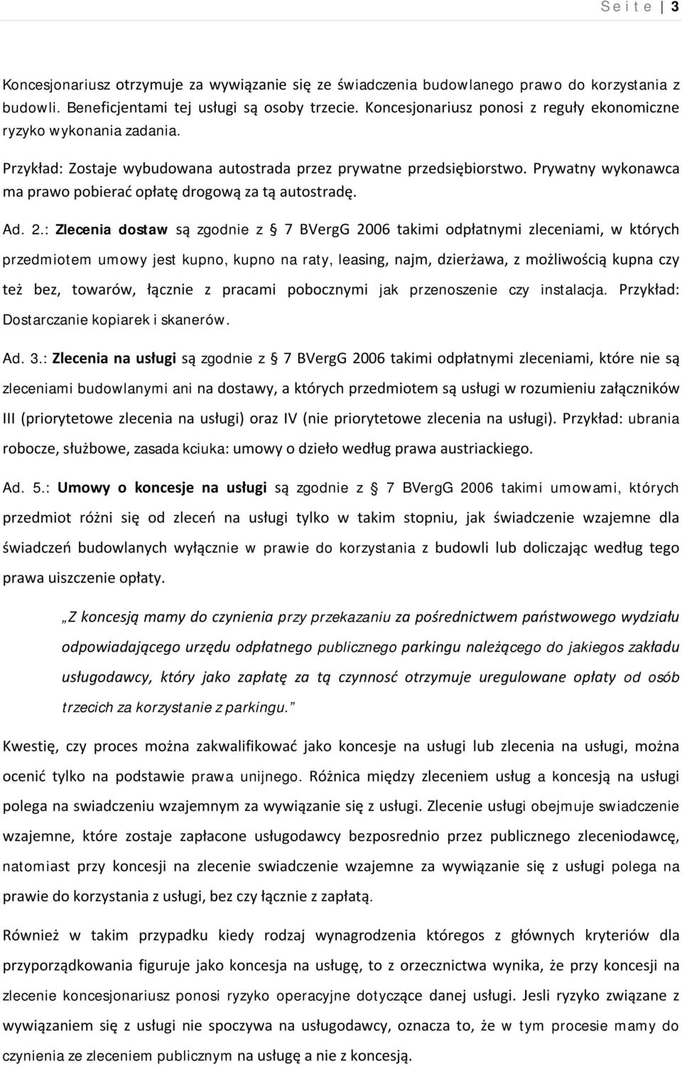 Prywatny wykonawca ma prawo pobierać opłatę drogową za tą autostradę. Ad. 2.