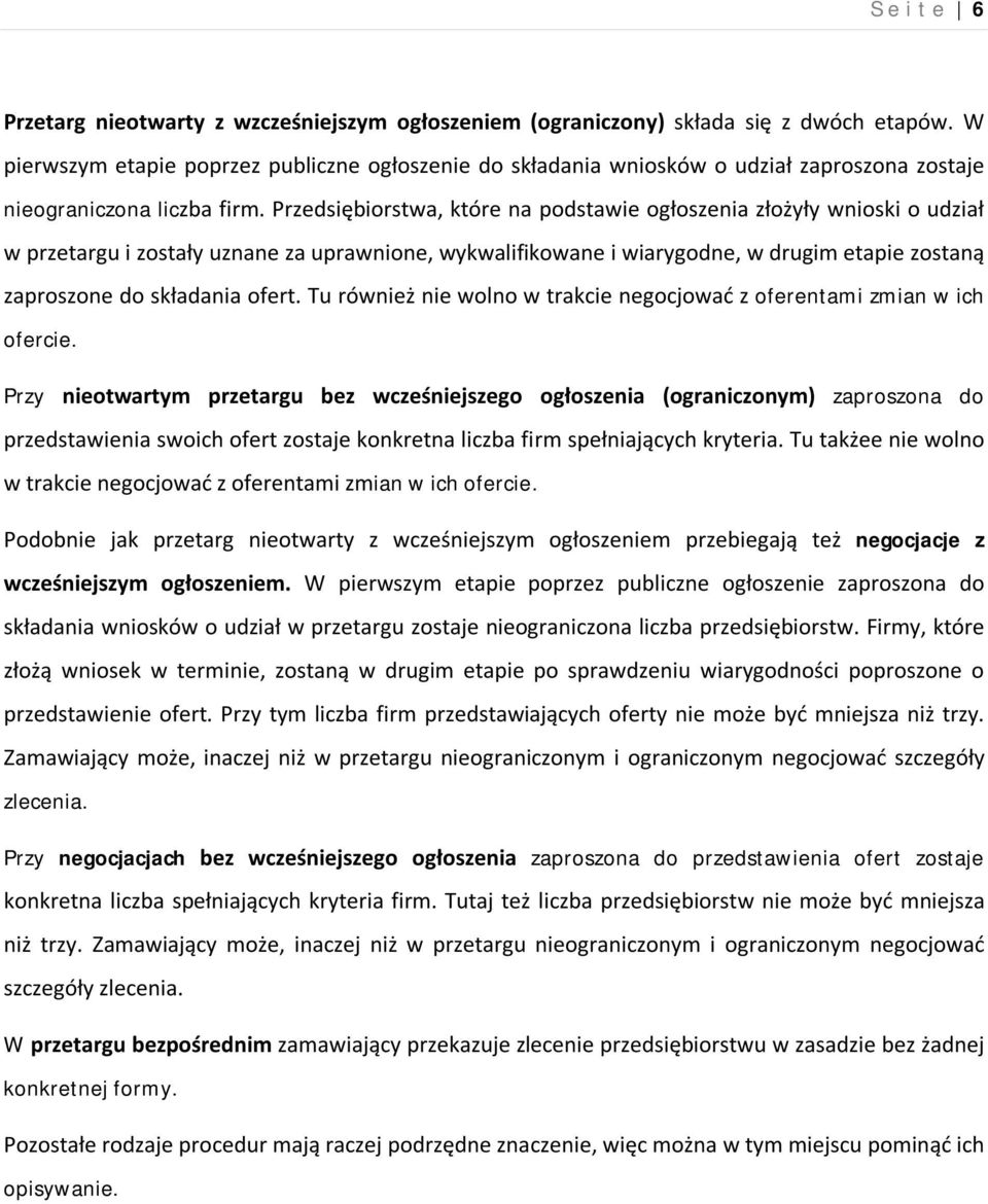 Przedsiębiorstwa, które na podstawie ogłoszenia złożyły wnioski o udział w przetargu i zostały uznane za uprawnione, wykwalifikowane i wiarygodne, w drugim etapie zostaną zaproszone do składania