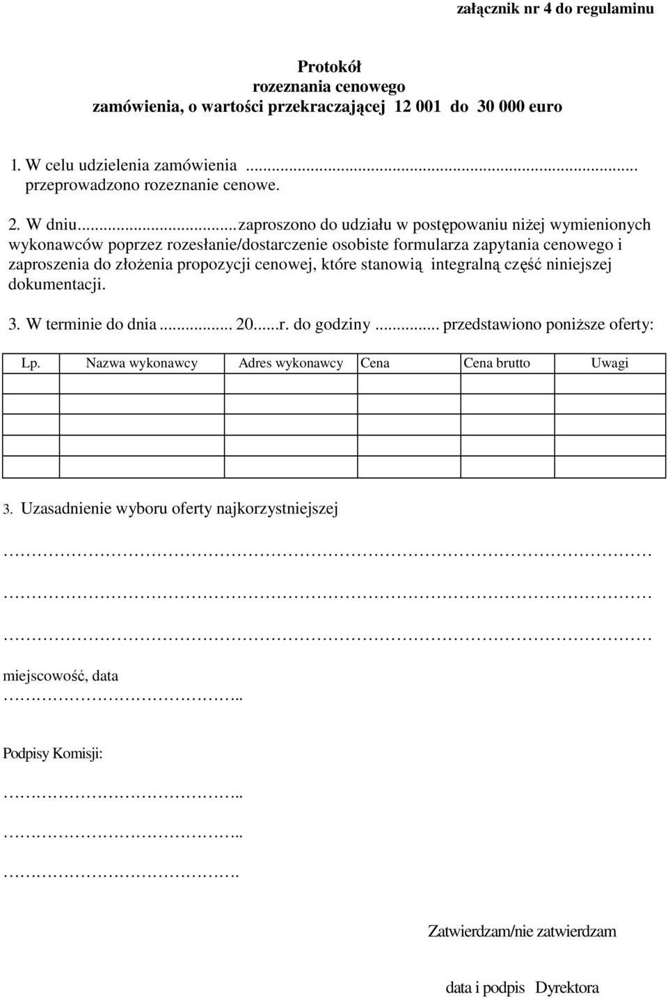 .. zaproszono do udziału w postępowaniu niżej wymienionych wykonawców poprzez rozesłanie/dostarczenie osobiste formularza zapytania cenowego i zaproszenia do złożenia propozycji