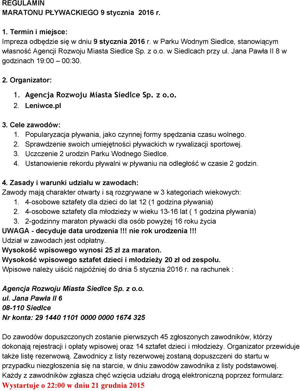 Popularyzacja pływania, jako czynnej formy spędzania czasu wolnego. 2. Sprawdzenie swoich umiejętności pływackich w rywalizacji sportowej. 3. Uczczenie 2 urodzin Parku Wodnego Siedlce. 4.