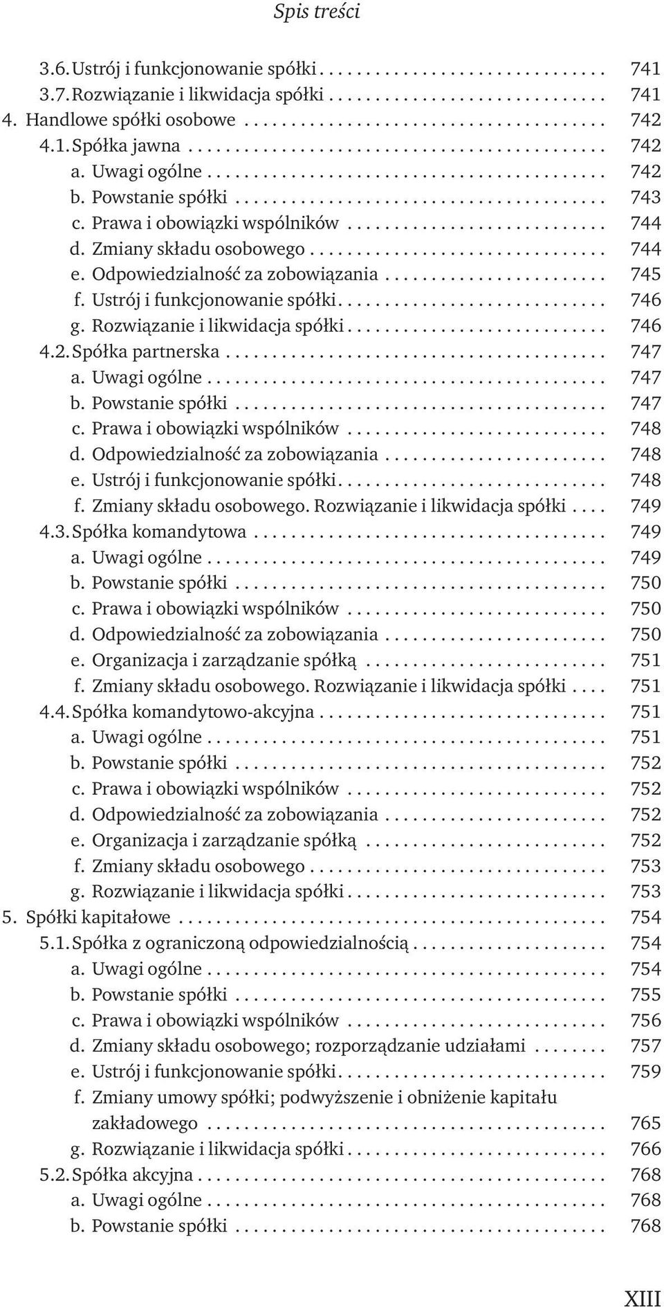 Spółka partnerska... 747 a. Uwagi ogólne... 747 b. Powstanie spółki... 747 c. Prawa i obowiązki wspólników... 748 d. Odpowiedzialność za zobowiązania... 748 e. Ustrój i funkcjonowanie spółki... 748 f.
