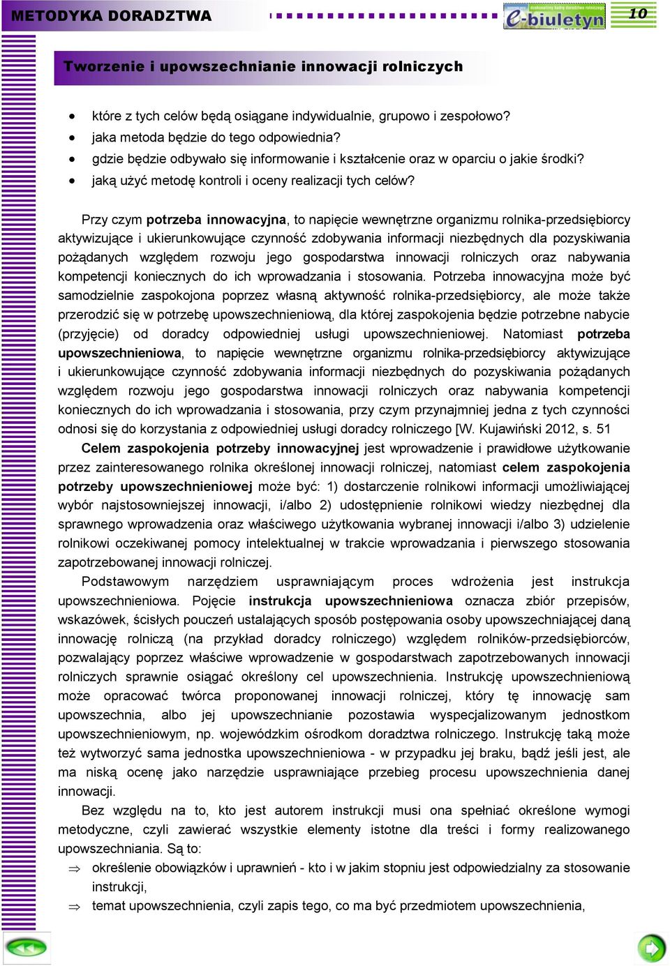 Przy czym potrzeba innowacyjna, to napięcie wewnętrzne organizmu rolnika-przedsiębiorcy aktywizujące i ukierunkowujące czynność zdobywania informacji niezbędnych dla pozyskiwania pożądanych względem