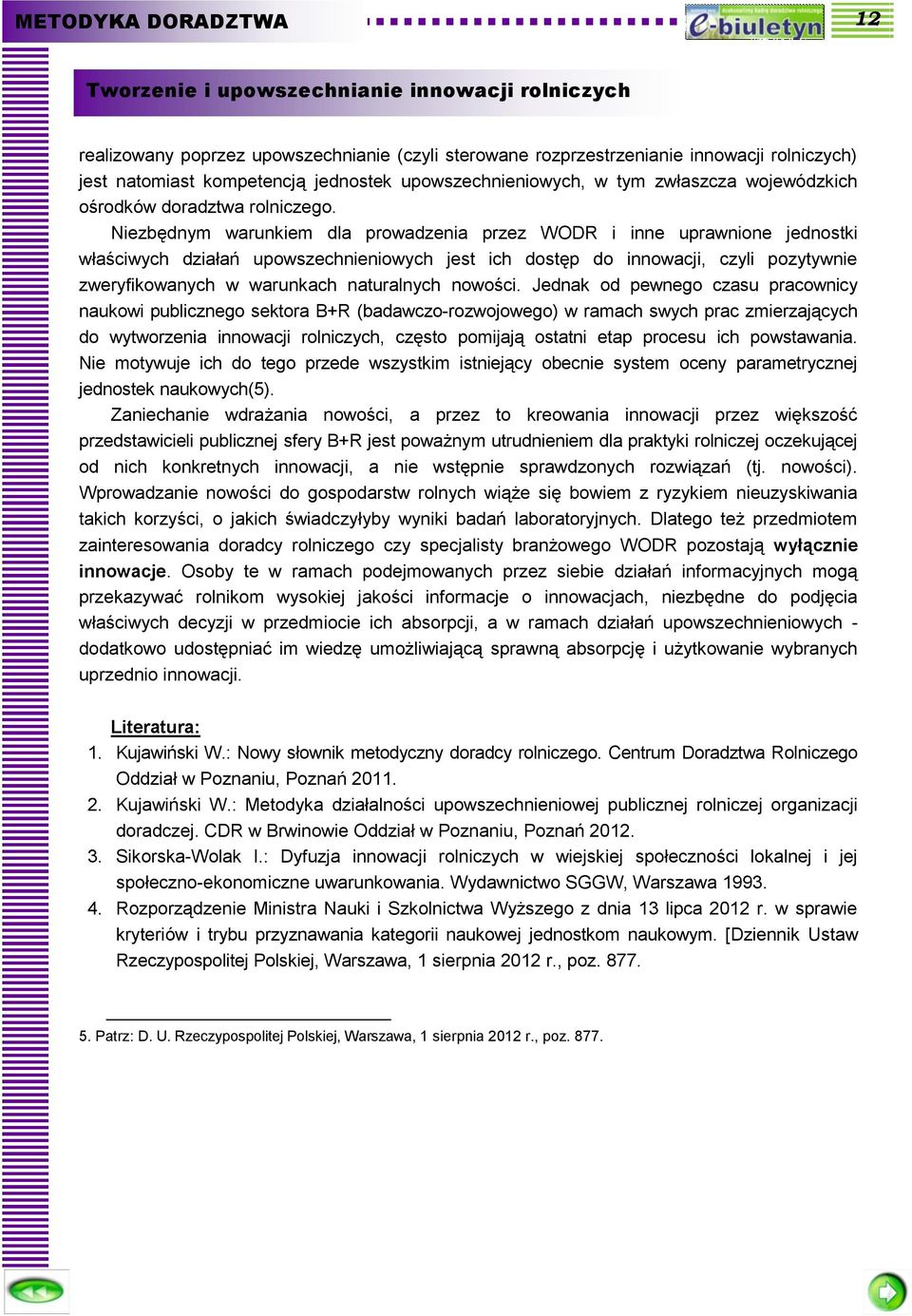 Niezbędnym warunkiem dla prowadzenia przez WODR i inne uprawnione jednostki właściwych działań upowszechnieniowych jest ich dostęp do innowacji, czyli pozytywnie zweryfikowanych w warunkach