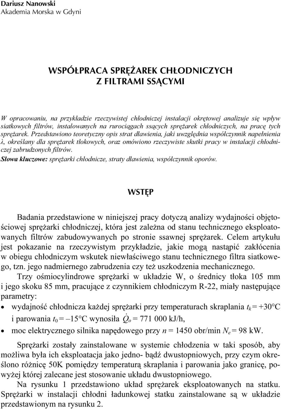 Przedstawiono teoretyczny opis strat dławienia, jaki uwzględnia współczynnik napełnienia λ, określany dla sprężarek tłokowych, oraz omówiono rzeczywiste skutki pracy w instalacji chłodniczej