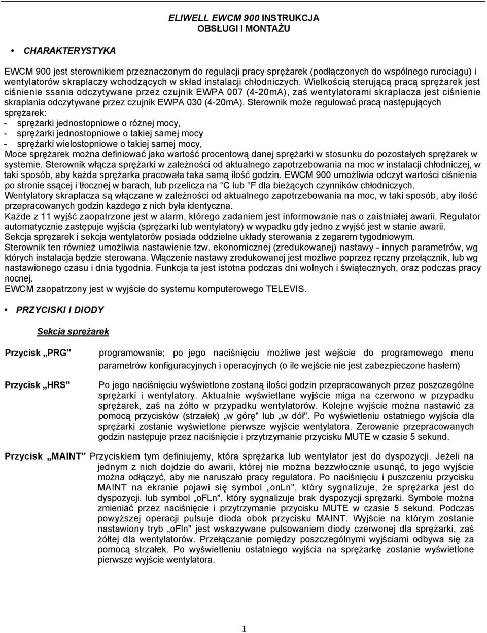 Wielkością sterującą pracą sprężarek jest ciśnienie ssania odczytywane przez czujnik EWPA 007 (4-20mA), zaś wentylatorami skraplacza jest ciśnienie skraplania odczytywane przez czujnik EWPA 030