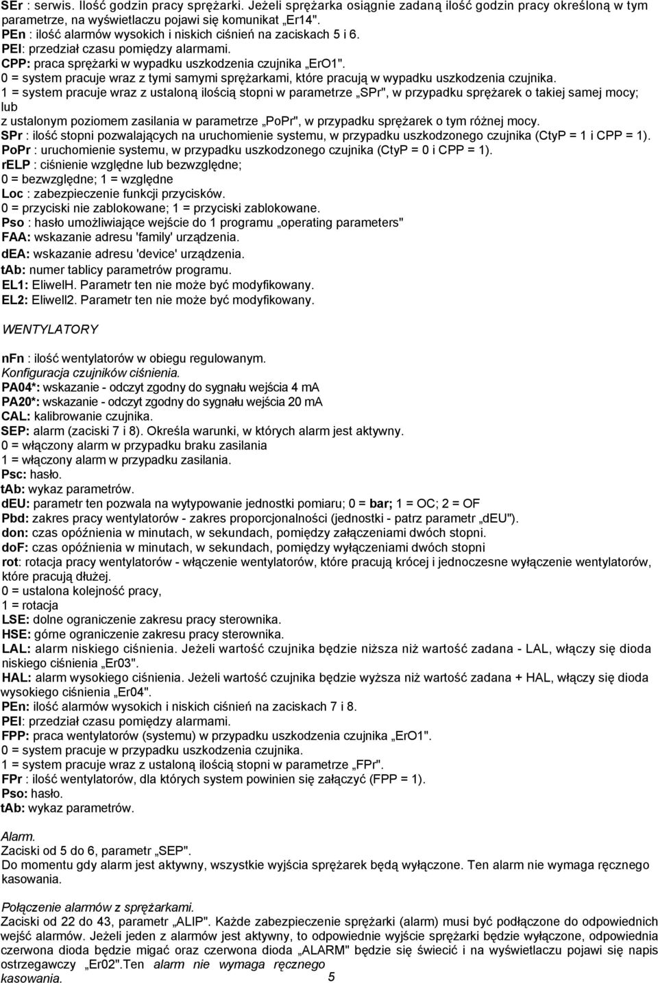 0 = system pracuje wraz z tymi samymi sprężarkami, które pracują w wypadku uszkodzenia czujnika.