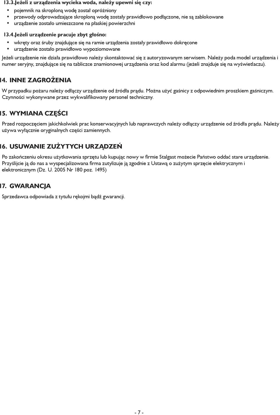 Jeżeli urządzenie pracuje zbyt głośno: wkręty oraz śruby znajdujące się na ramie urządzenia zostały prawidłowo dokręcone urządzenie zostało prawidłowo wypoziomowane Jeżeli urządzenie nie działa